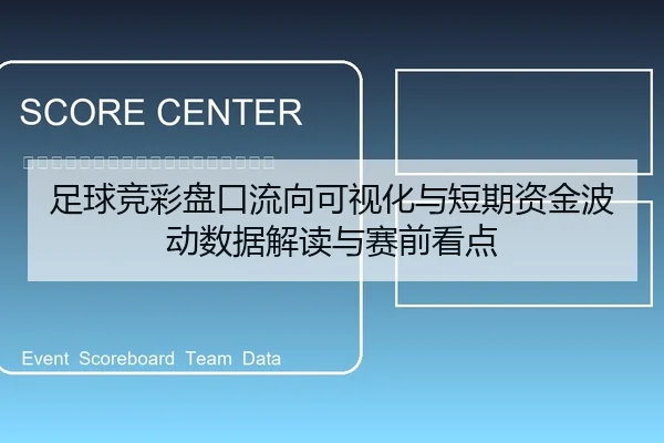 足球竞彩盘口流向可视化与短期资金波动数据解读与赛前看点